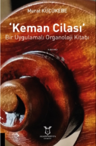 ‘keman Cilası’ Bir Uygulamalı Organoloji Kitabı | Murat Küçükebe | Aka