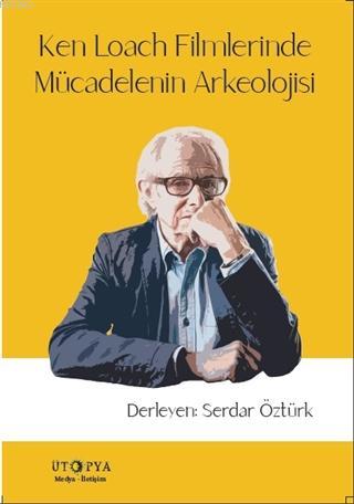 Ken Loach Filmlerinde Mücadelenin Arkeolojisi | Serdar Öztürk | Ütopya