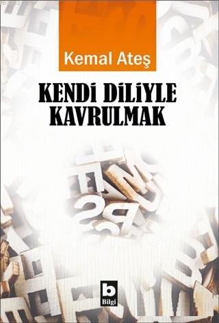 Kendi Diliyle Kavrulmak | Kemal Ateş | Bilgi Yayınevi