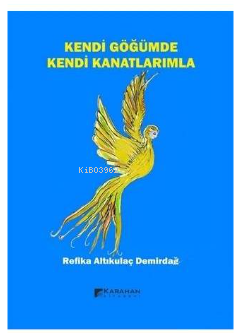 Kendi Göğümde Kendi Kanatlarımla | Refika Altıkulaç Demirdağ | Karahan