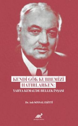 Kendi Gök Kubbemizi Hatırlarken: Yahya Kemal’de Bellek İnşası | Emrah 