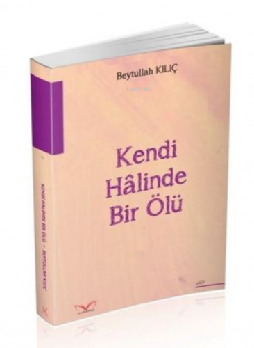 Kendi Halinde Bir Ölü | Beytullah Kılıç | Medakitap Yayınları