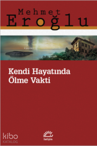 Kendi Hayatında Ölme Vakti | Mehmet Eroğlu | İletişim Yayınları