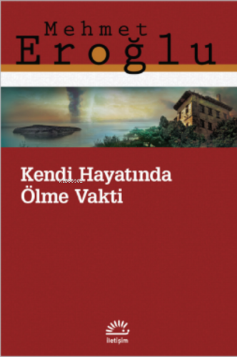 Kendi Hayatında Ölme Vakti | Mehmet Eroğlu | İletişim Yayınları