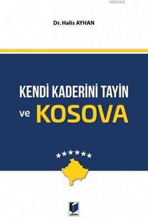 Kendi Kaderini Tayin ve Kosova | Halis Ayhan | Adalet Yayınevi