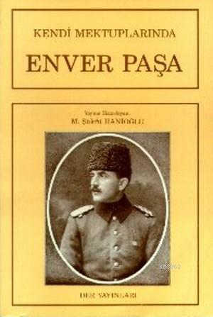 Kendi Mektuplarında Enver Paşa | M. Şükrü Hanioğlu | Der Yayınları