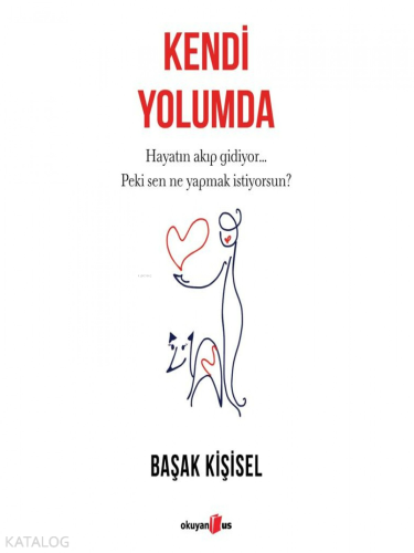 Kendi Yolumda;Hayatın Akıp Gidiyor... Peki Sen Ne Yapmak İstiyorsun? |