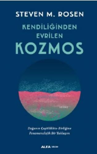 Kendiliğinden Evrilen Kozmos | Steven M. Rosen | Alfa Basım Yayım Dağı