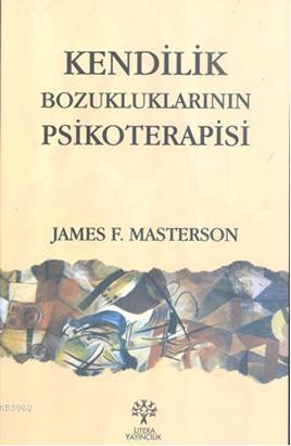 Kendilik Bozukluklarının Psikoterapisi | James F. Masterson | Litera Y