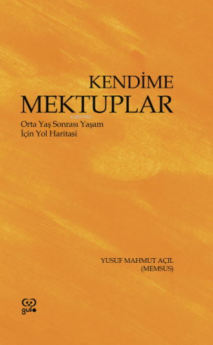 Kendime Mektuplar ;Orta Yaş Sonrası Yaşam İçin Yol Haritası | Yusuf Ma