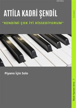 Kendimi Çok İyi Hissediyorum; Piyano İçin Solo | Attila Kadri Şendil |