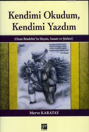 Kendimi Okudum,Kendimi Yazdım; Ozan Bindebir'in Hayatı, Sanatı ve Şiir