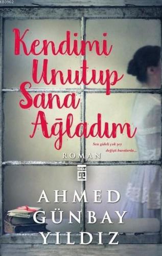 Kendimi Unutup Sana Ağladım | Ahmed Günbay Yıldız | Timaş Yayınları