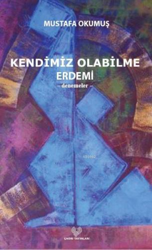 Kendimiz Olabilme Erdemi | Mustafa Okumuş | Çağrı Yayınları