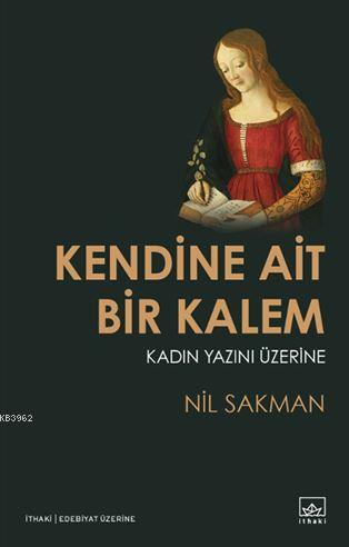 Kendine Ait Bir Kalem; Kadın Yazını Üzerine | Nil Sakman | İthaki Yayı