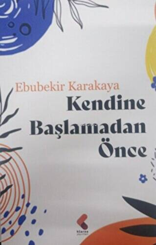 Kendine Başlamadan Önce | Ebubekir Karakaya | Klaros Yayınları