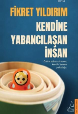 Kendine Yabancılaşan İnsan; Özüne Yabancı İnsanın, Kendini Tanıma Yolc