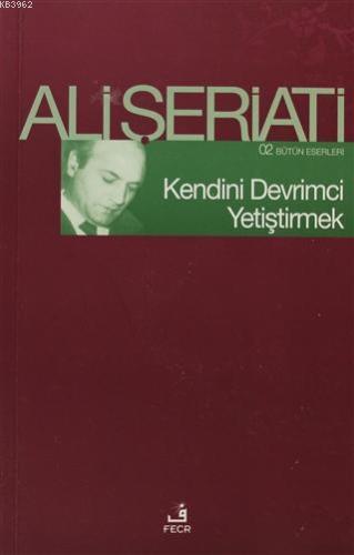 Kendini Devrimci Yetiştirmek; 02 Bütün Eserleri | Ali Şeriati | Fecr Y