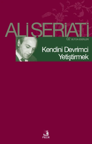 Kendini Devrimci Yetiştirmek; 02 Bütün Eserleri | Ali Şeriati | Fecr Y