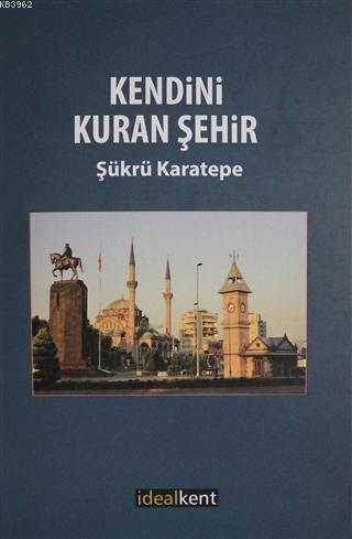 Kendini Kuran Şehir; Yirminci Yüzyılda Kayseri | Şükrü Karatepe | İdea