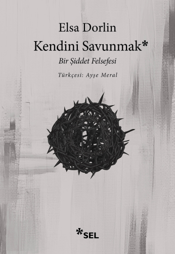 Kendini Savunmak: Bir Şiddet Felsefesi | Elsa Dorlin | Sel Yayıncılık