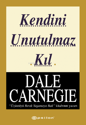 Kendini Unutulmaz Kıl | Dale Carnegie | Epsilon Yayınevi