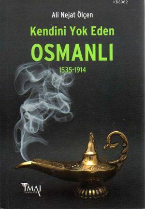 Kendini Yok Eden Osmanlı (1535-1914) | Ali Nejat Ölçen | İmaj Yayıncıl