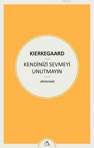 Kendinizi Sevmeyi Unutmayın; (Aforizmalar) | Soren Kierkegaard | Aylak