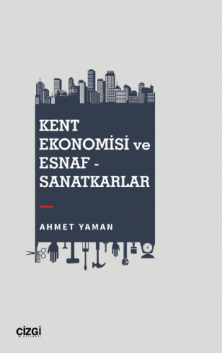 Kent Ekonomisi ve Esnaf - Sanatkarlar | Ahmet Yaman | Çizgi Kitabevi