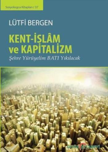 Kent-İslam ve Kapitalizm | Lütfi Bergen | Doğu Batı Yayınları