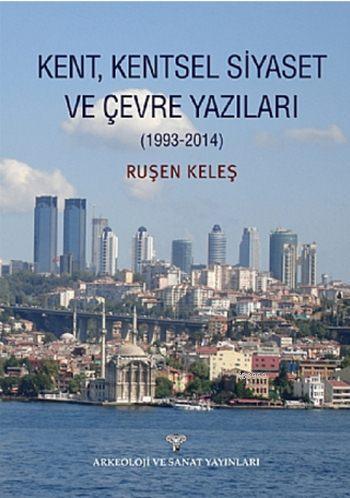 Kent, Kentsel Siyaset ve Çevre Yazıları (1993-2014) | Ruşen Keleş | Ar