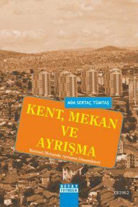 Kent, Mekan ve Ayrışma; Kentsel Mekanda Ayrışma Dinamikleri | Mim Sert