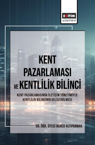 Kent Pazarlaması ve Kent Bilinci | Burcu Altıparmak | Eğitim Yayınevi