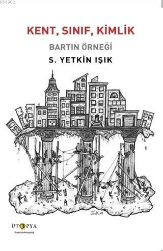 Kent, Sınıf, Kimlik; Bartın Örneği | S. Yetkin Işık | Ütopya Yayınevi