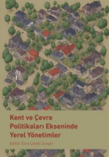 Kent ve Çevre Politikaları Ekseninde Yerel Yönetimler | Esra Çelebi Ze