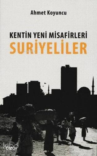 Kentin Yeni Misafirleri Suriyeliler | Ahmet Koyuncu | Çizgi Kitabevi