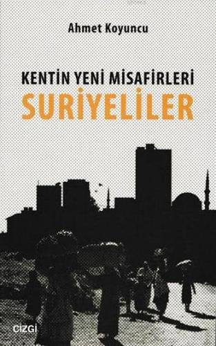 Kentin Yeni Misafirleri Suriyeliler | Ahmet Koyuncu | Çizgi Kitabevi