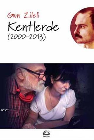 Kentlerde (2000 - 2013) | Gün Zileli | İletişim Yayınları