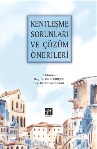 Kentleşme Sorunları ve Çözüm Önerileri | Fatih Kırışık | Gazi Kitabevi