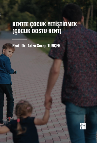 Kentte Çocuk Yetiştirmek (Çocuk Dostu Kent) | Azize Serap Tunçer | Gaz