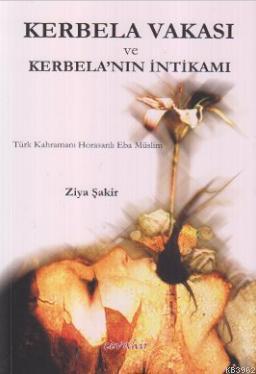 Kerbela Vakası ve Kerbela'nın İntikamı; Türk Kahramanı Horasanlı Eba M