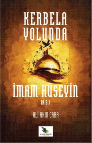 Kerbela Yolunda İmam Hüseyin | Ali Akın Caba | Kalender Yayınevi