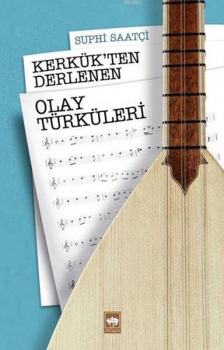 Kerkük'ten Derlenen Olay Türküleri | Suphi Saatçi | Ötüken Neşriyat