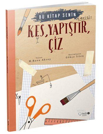 Kes, Yapıştır, Çiz (8+ Yaş); Bu Kitap Senin Serisi | M. Banu Aksoy | R