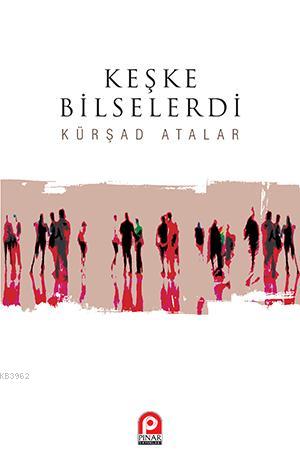 Keşke Bilselerdi | Mehmet Kürşad Atalar | Pınar Yayınları