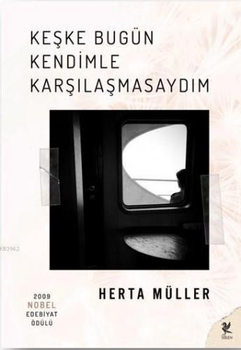 Keşke Bugün Kendimle Karşılaşmasaydım | Herta Müller | Siren Yayınları