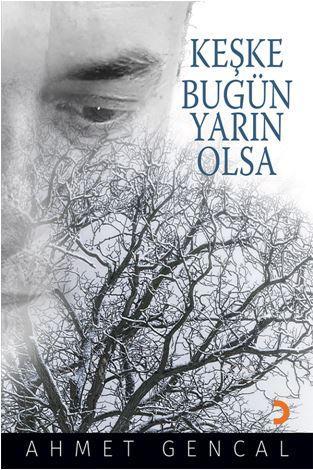 Keşke Bugün Yarın Olsa | Ahmet Gencal | Cinius Yayınları