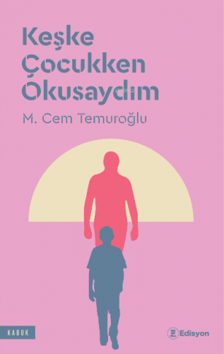 Keşke Çocukken Okusaydım | M. Cem Temuroğlu | Edisyon Kitap