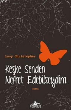 Keşke Senden Nefret Edebilseydim | Lucy Christopher | Pegasus Yayıncıl