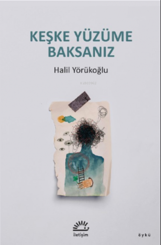 Keşke Yüzüme Baksanız | Halil Yörükoğlu | İletişim Yayınları